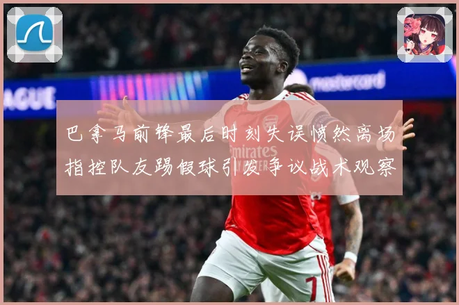 巴拿马前锋最后时刻失误愤然离场指控队友踢假球引发争议战术观察-深度解析